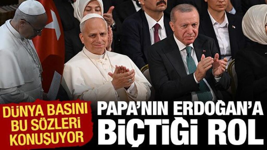 Dünya basını Papa’nın Erdoğan’a biçtiği rolü konuşuyor